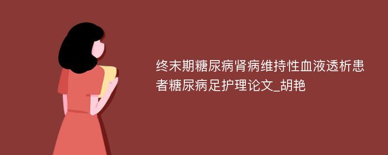 终末期糖尿病肾病维持性血液透析患者糖尿病足护理论文_胡艳