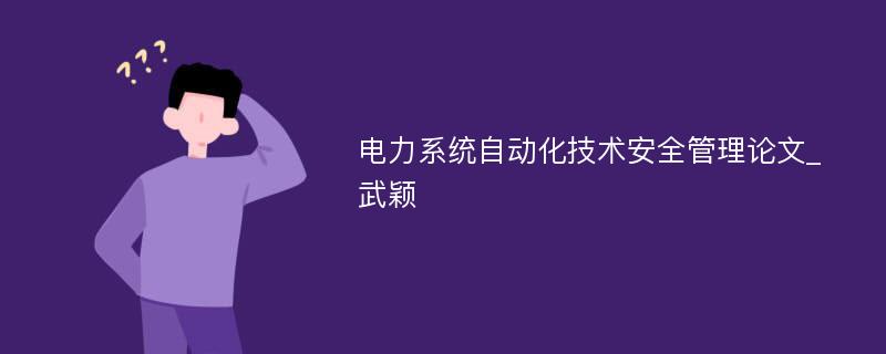 电力系统自动化技术安全管理论文_武颖