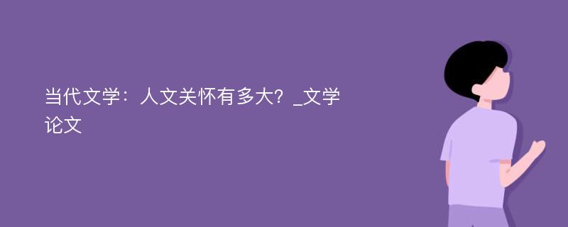 当代文学：人文关怀有多大？_文学论文