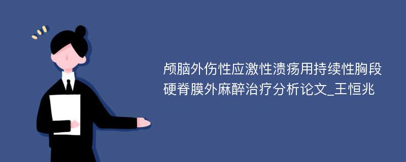 颅脑外伤性应激性溃疡用持续性胸段硬脊膜外麻醉治疗分析论文_王恒兆