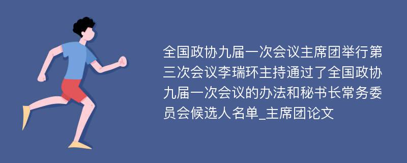 全国政协九届一次会议主席团举行第三次会议李瑞环主持通过了全国政协九届一次会议的办法和秘书长常务委员会候选人名单_主席团论文