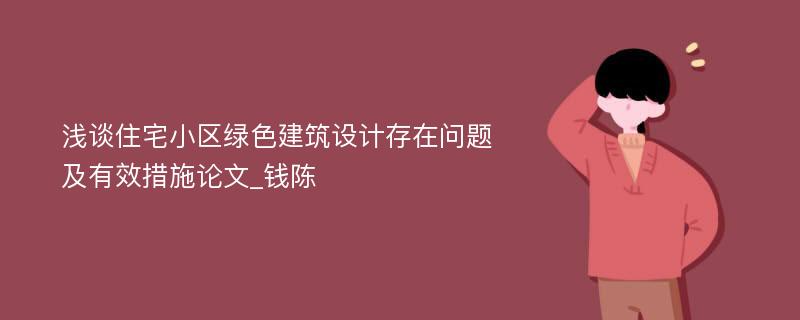 浅谈住宅小区绿色建筑设计存在问题及有效措施论文_钱陈