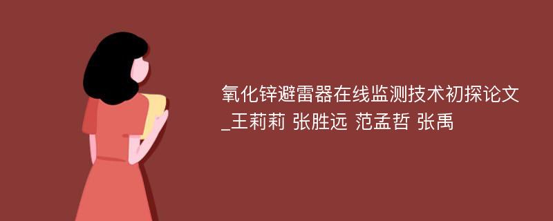 氧化锌避雷器在线监测技术初探论文_王莉莉 张胜远 范孟哲 张禹 