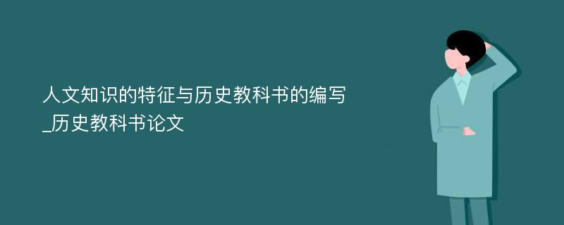 人文知识的特征与历史教科书的编写_历史教科书论文