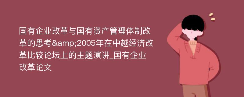 国有企业改革与国有资产管理体制改革的思考&2005年在中越经济改革比较论坛上的主题演讲_国有企业改革论文