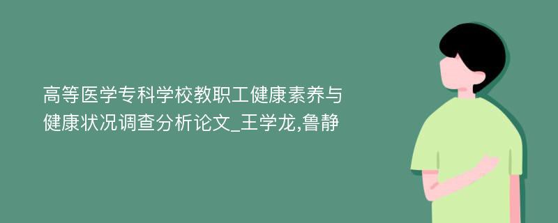 高等医学专科学校教职工健康素养与健康状况调查分析论文_王学龙,鲁静