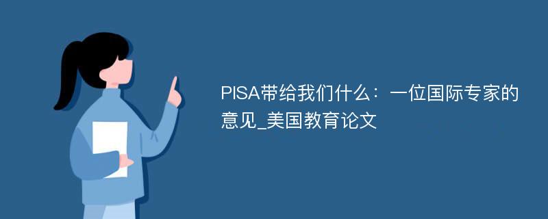 PISA带给我们什么：一位国际专家的意见_美国教育论文