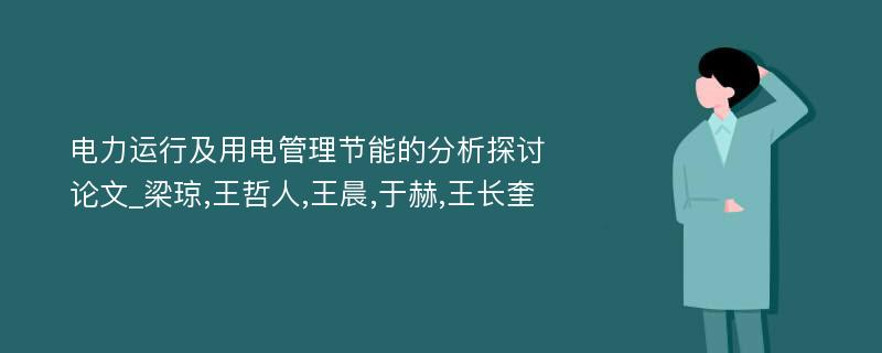 电力运行及用电管理节能的分析探讨论文_梁琼,王哲人,王晨,于赫,王长奎