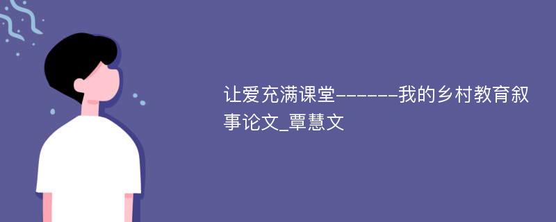 让爱充满课堂------我的乡村教育叙事论文_覃慧文