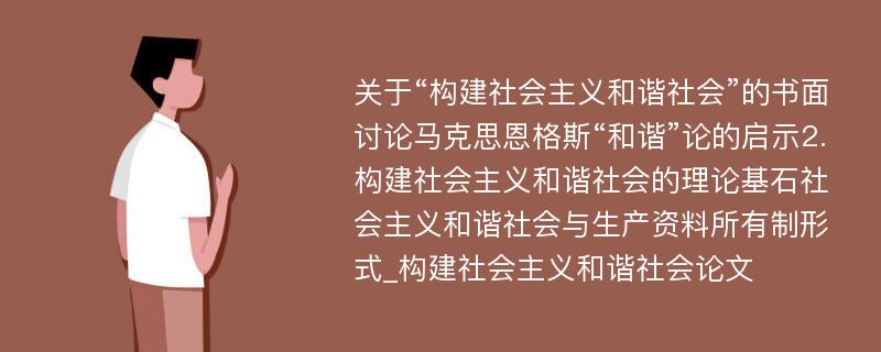 关于“构建社会主义和谐社会”的书面讨论马克思恩格斯“和谐”论的启示2.构建社会主义和谐社会的理论基石社会主义和谐社会与生产资料所有制形式_构建社会主义和谐社会论文