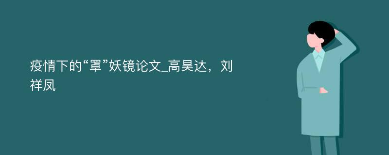 疫情下的“罩”妖镜论文_高昊达，刘祥凤