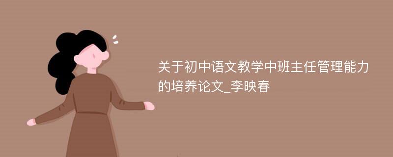 关于初中语文教学中班主任管理能力的培养论文_李映春