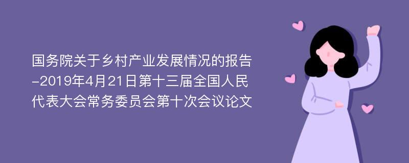 国务院关于乡村产业发展情况的报告-2019年4月21日第十三届全国人民代表大会常务委员会第十次会议论文