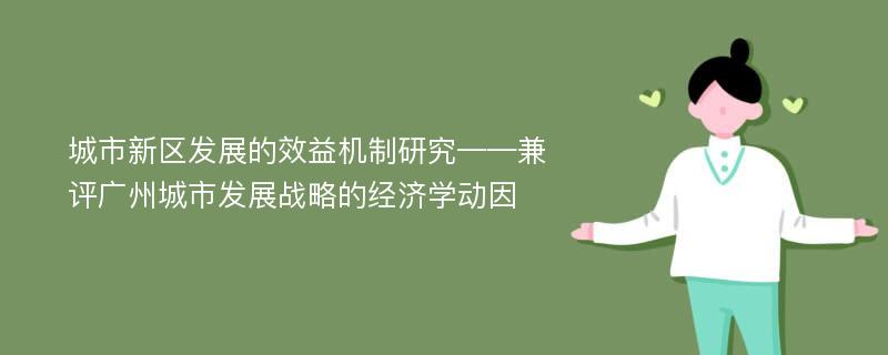 城市新区发展的效益机制研究——兼评广州城市发展战略的经济学动因