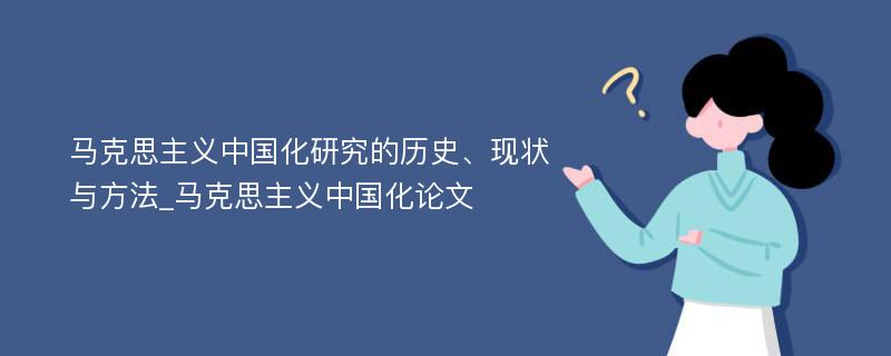 马克思主义中国化研究的历史、现状与方法_马克思主义中国化论文