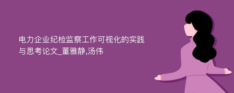 电力企业纪检监察工作可视化的实践与思考论文_董雅静,汤伟