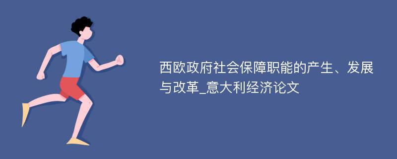 西欧政府社会保障职能的产生、发展与改革_意大利经济论文