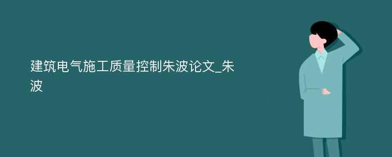 建筑电气施工质量控制朱波论文_朱波