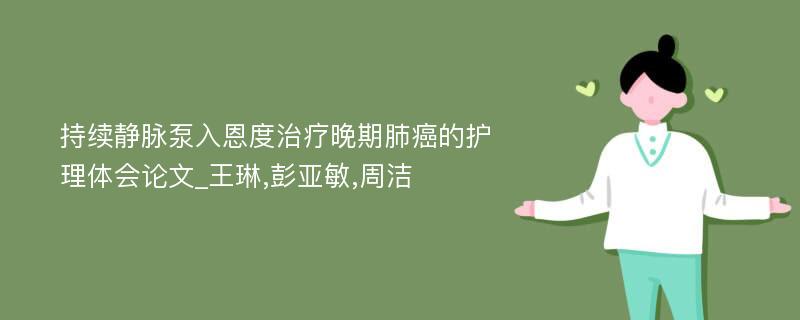 持续静脉泵入恩度治疗晚期肺癌的护理体会论文_王琳,彭亚敏,周洁