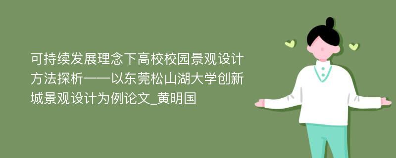 可持续发展理念下高校校园景观设计方法探析——以东莞松山湖大学创新城景观设计为例论文_黄明国