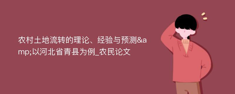 农村土地流转的理论、经验与预测&以河北省青县为例_农民论文