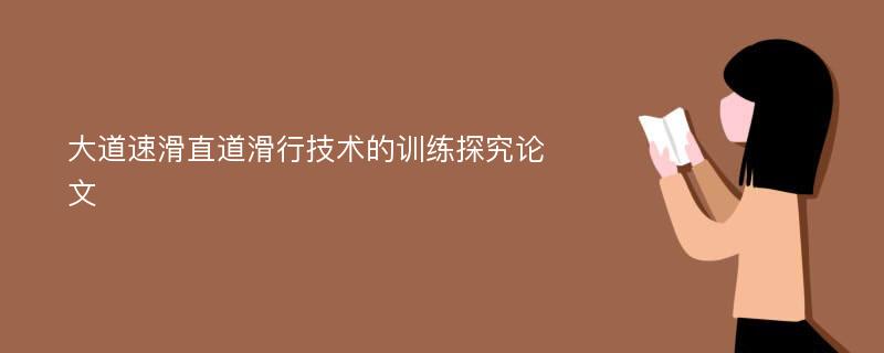 大道速滑直道滑行技术的训练探究论文