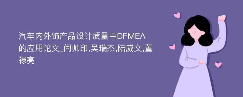 汽车内外饰产品设计质量中DFMEA的应用论文_闫帅印,吴瑞杰,陆威文,董禄亮