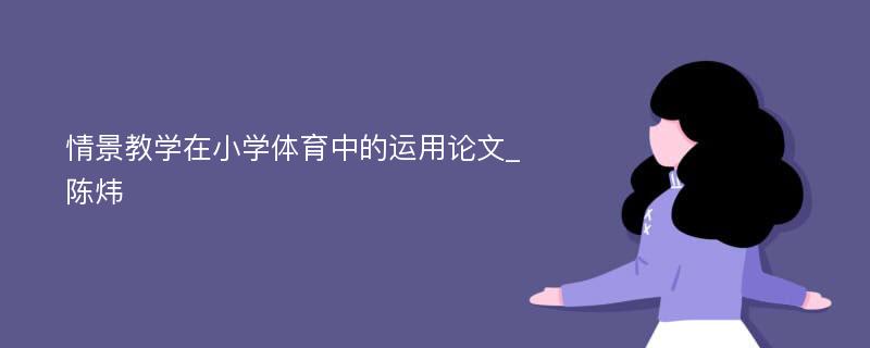 情景教学在小学体育中的运用论文_陈炜