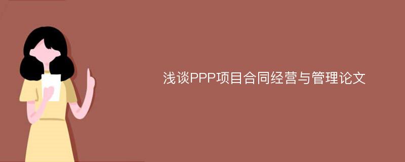 浅谈PPP项目合同经营与管理论文