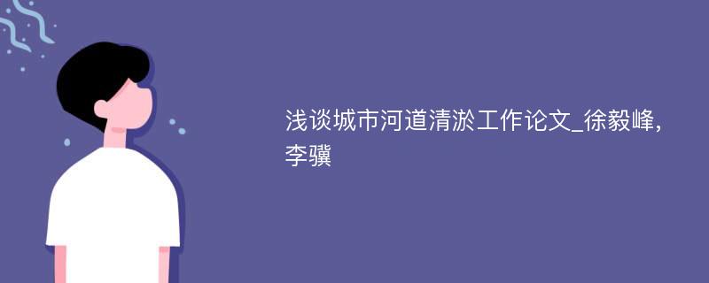 浅谈城市河道清淤工作论文_徐毅峰,李骥