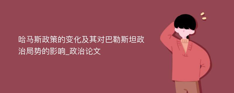 哈马斯政策的变化及其对巴勒斯坦政治局势的影响_政治论文