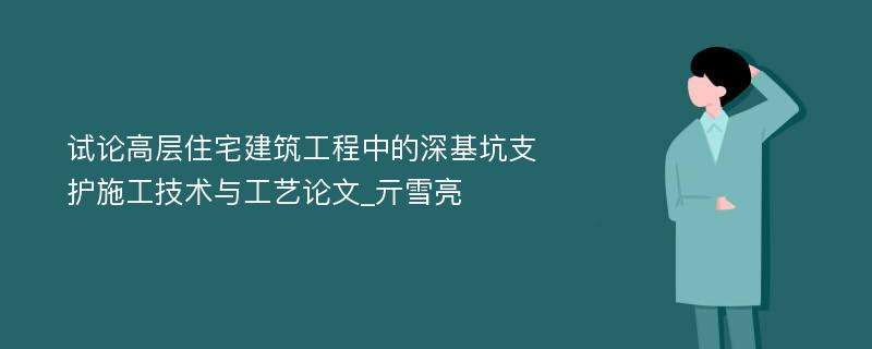 试论高层住宅建筑工程中的深基坑支护施工技术与工艺论文_亓雪亮