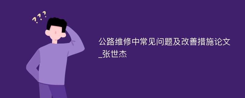 公路维修中常见问题及改善措施论文_张世杰