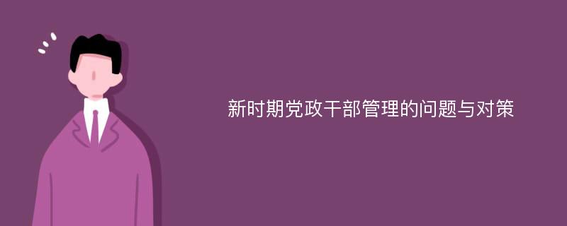 新时期党政干部管理的问题与对策