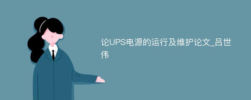 论UPS电源的运行及维护论文_吕世伟