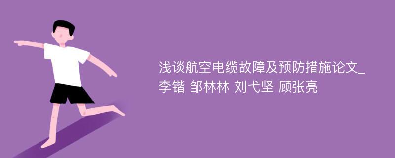 浅谈航空电缆故障及预防措施论文_李锴 邹林林 刘弋坚 顾张亮