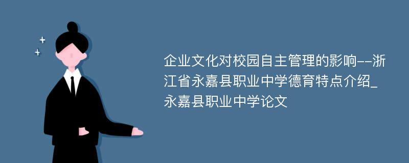 企业文化对校园自主管理的影响--浙江省永嘉县职业中学德育特点介绍_永嘉县职业中学论文