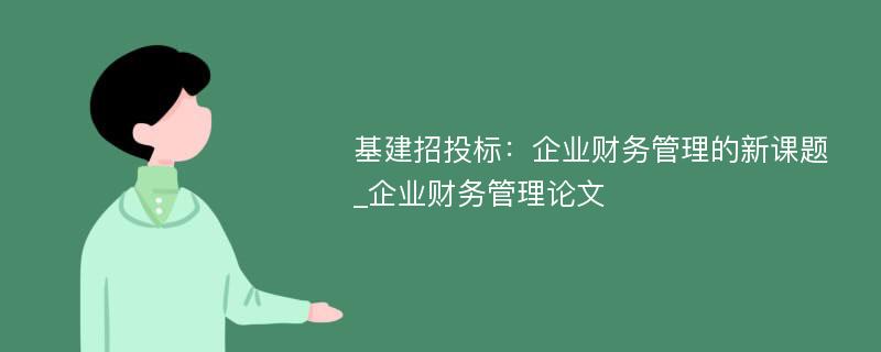 基建招投标：企业财务管理的新课题_企业财务管理论文