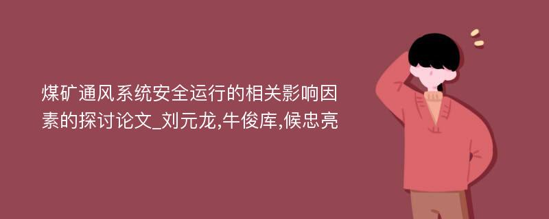 煤矿通风系统安全运行的相关影响因素的探讨论文_刘元龙,牛俊库,候忠亮