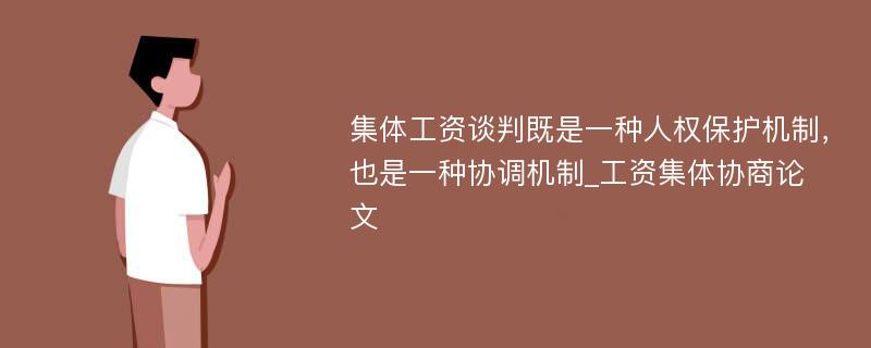 集体工资谈判既是一种人权保护机制，也是一种协调机制_工资集体协商论文