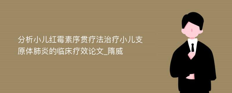 分析小儿红霉素序贯疗法治疗小儿支原体肺炎的临床疗效论文_隋威