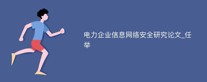 电力企业信息网络安全研究论文_任举