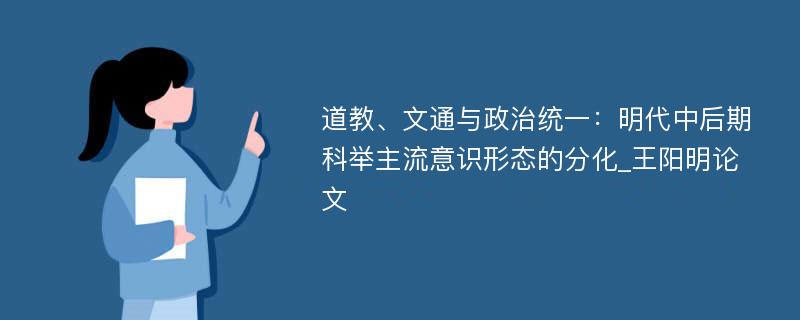 道教、文通与政治统一：明代中后期科举主流意识形态的分化_王阳明论文