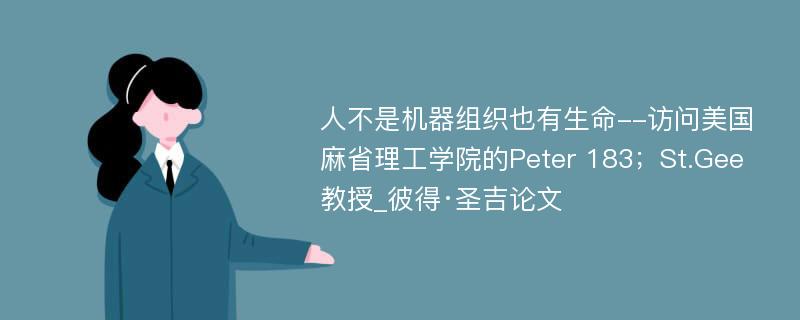 人不是机器组织也有生命--访问美国麻省理工学院的Peter 183；St.Gee教授_彼得·圣吉论文