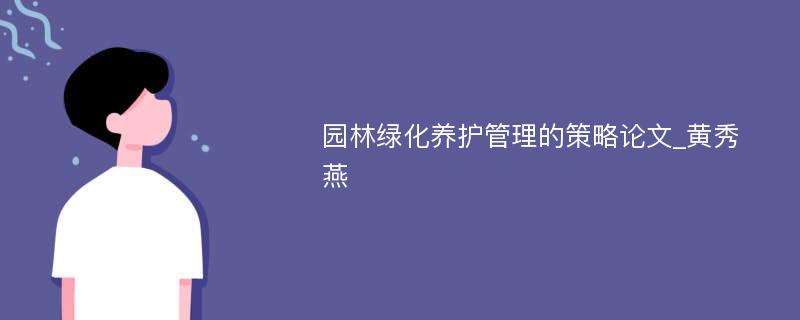 园林绿化养护管理的策略论文_黄秀燕