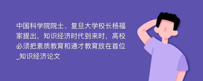 中国科学院院士、复旦大学校长杨福家提出，知识经济时代到来时，高校必须把素质教育和通才教育放在首位_知识经济论文