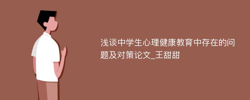 浅谈中学生心理健康教育中存在的问题及对策论文_王甜甜