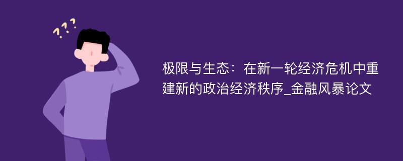 极限与生态：在新一轮经济危机中重建新的政治经济秩序_金融风暴论文