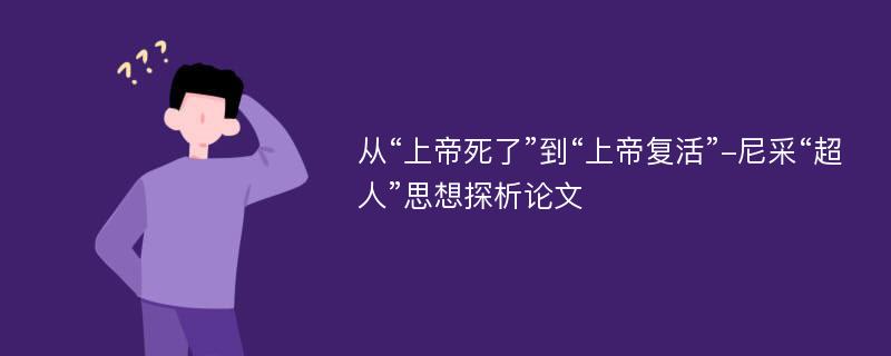 从“上帝死了”到“上帝复活”-尼采“超人”思想探析论文