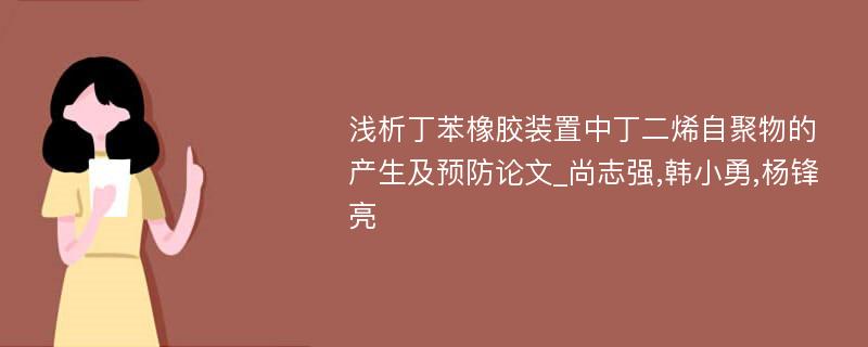 浅析丁苯橡胶装置中丁二烯自聚物的产生及预防论文_尚志强,韩小勇,杨锋亮